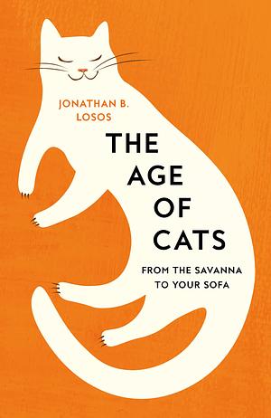 The Age of Cats: From the Savannah to Your Sofa by Jonathan Losos, Jonathan Losos