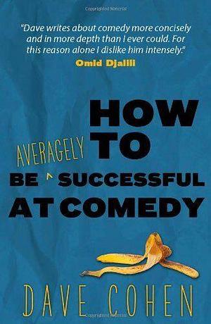 How to Be Averagely Successful at Comedy by Dave Cohen