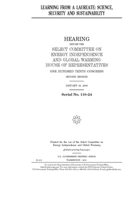 Learning from a laureate: science, security and sustainability by United S. Congress, Select Committee on Energy Inde (house), United States House of Representatives