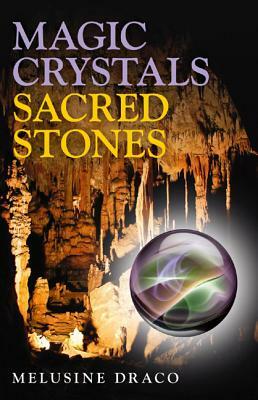 Magic Crystals, Sacred Stones: The Magical Lore of Crystals Minerals and Gemstones by Melusine Draco