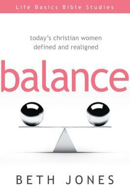 Balance: Today's Christian Women Defined and Realigned by Beth Jones