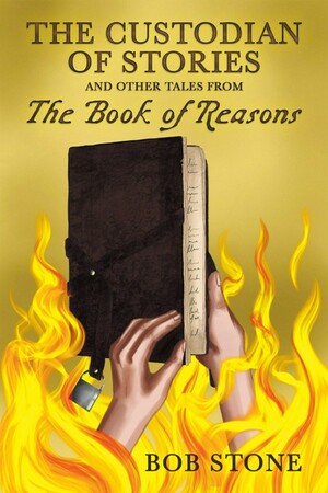 The Custodian of Stories and Other Tales from The Book of Reasons by Bob Stone