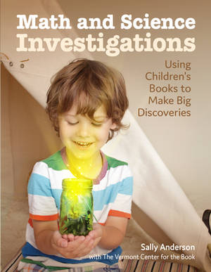 Math and Science Investigations: Helping Young Learners Make Big Discoveries by Sally Anderson