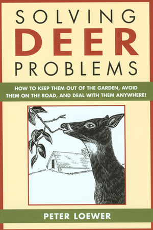 Solving Deer Problems: How to Keep Them Out of Your Garden, Guaranteed by Peter Loewer