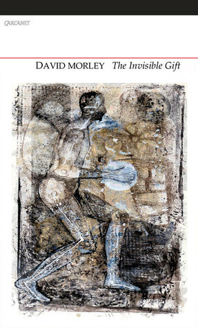 The Invisible Gift: Selected Poems by David Morley
