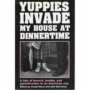 Yuppies Invade My House at Dinnertime: A Tale of Brunch, Bombs, and Gentrification in an American City by Ken Clare, John Derevlany, Joseph Barry