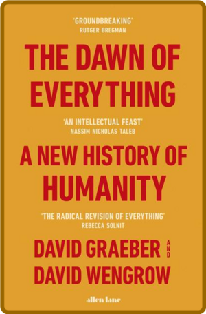 The Dawn of Everything: A New History of Humanity by David Graeber, David Wengrow