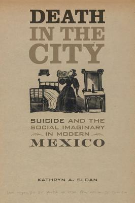 Death in the City, Volume 5: Suicide and the Social Imaginary in Modern Mexico by Kathryn A. Sloan