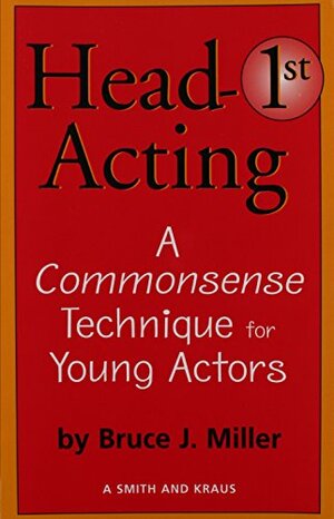 Head-First Acting: Exercises for Drama Teachers and Students by Bruce J. Miller