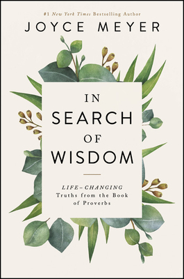 In Search of Wisdom: Life-Changing Truths in the Book of Proverbs by Joyce Meyer