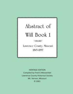 Lawrence County Missouri Abstract of Will Book One by Lawrence County Historical Society, Fred G. Mieswinkel