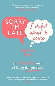 Sorry I'm Late, I Didn't Want to Come: An Introvert's Year of Living Dangerously by Jessica Pan