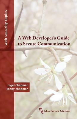 A Web Developer's Guide to Secure Communication by Jenny Chapman, Nigel Chapman