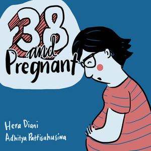 38 and Pregnant by Hera Diani, Adhitya Pattisahusiwa