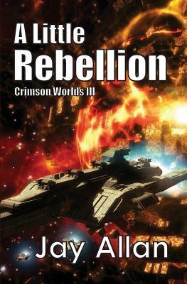 A Little Rebellion: Crimson Worlds III by Jay Allan