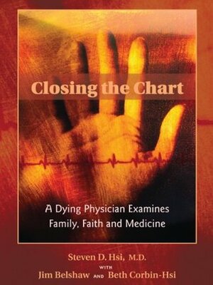 Closing The Chart: A Dying Physician Examines Family, Faith, And Medicine by Steven D. Hsi