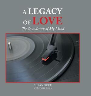 A Legacy of Love: The Soundtrack of My Mind by Susan Berk