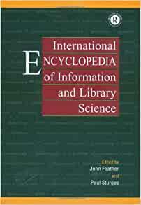 International Encyclopedia of Information and Library Science by John Feather