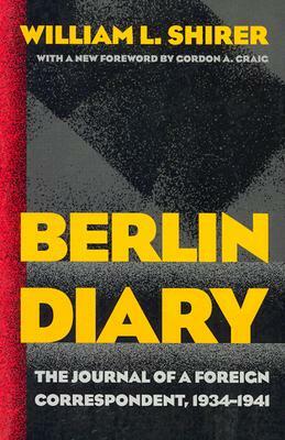 Berlin Diary: The Journal of a Foreign Correspondent, 1934-1941 by William L. Shirer