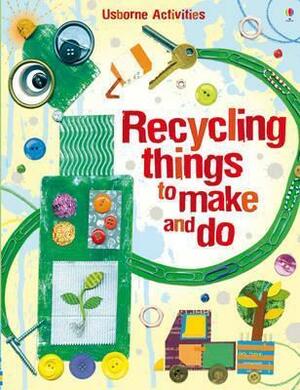 Recycling Things to Make and Do. Emily Bone and Leonie Pratt by Emily Bone