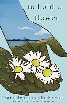 To Hold a Flower by Caroline Hamel