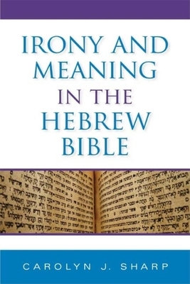 Irony and Meaning in the Hebrew Bible by Carolyn J. Sharp