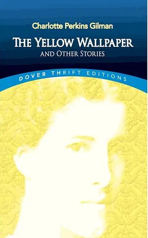 The Yellow Wallpaper and Other Stories by Charlotte Perkins Gilman