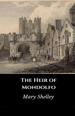 The Heir of Mondolfo Illustrated by Mary Shelley