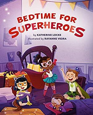Bedtime for Superheroes by Katherine Locke, Rayanne Vieira