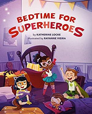 Bedtime for Superheroes by Rayanne Vieira, Katherine Locke