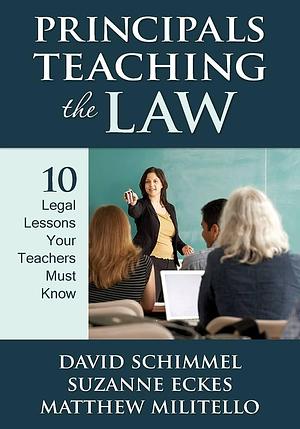 Principals Teaching the Law: 10 Legal Lessons Your Teachers Must Know by Matthew Militello, Suzanne Eckes, David Schimmel