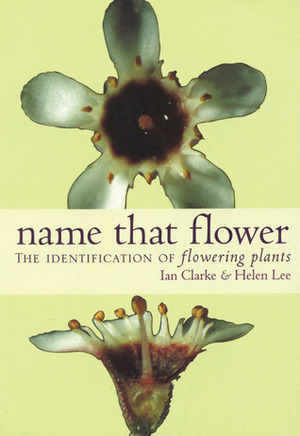 Name That Flower: Identification of Flowering Plants by Helen Lee, Ian Clarke