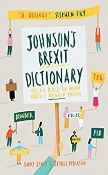 Johnson's Brexit Dictionary: Or an A to Z of What Brexit Really Means by George Myerson, Harry Eyres