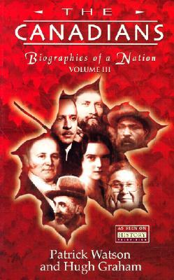 The Canadians, Volume III: Biographies of a Nation by Patrick Watson
