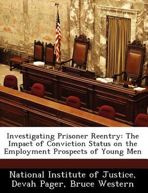 Investigating Prisoner Reentry: The Impact of Conviction Status on the Employment Prospects of Young Men by Devah Pager, Bruce Western