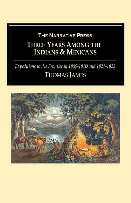 Three Years Among the Indians & Mexicans by Thomas James