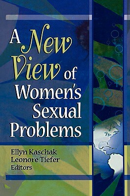 A New View of Women's Sexual Problems by Ellyn Kaschak, Leonore Tiefer