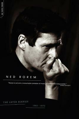 The Later Diaries of Ned Rorem: 1961-1972 by Ned Rorem