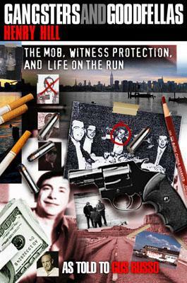 Gangsters and Goodfellas: Wiseguys, Witness Protection, and Life on the Run by Henry Hill