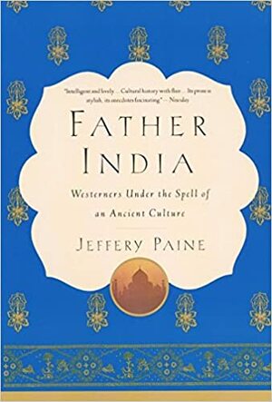 Father India: Westerners Under the Spell of an Ancient Culture by Jeffery Paine