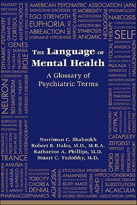 The Language of Mental Health: A Glossary of Psychiatric Terms by Robert E. Hales, Katharine A. Phillips, Narriman C. Shahrokh