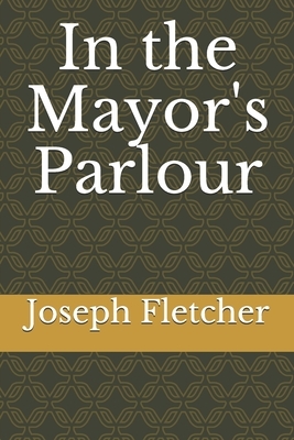 In the Mayor's Parlour by Joseph Smith Fletcher