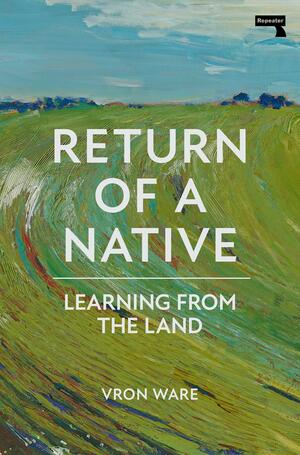 Return of a Native: Learning from the Land by Vron Ware