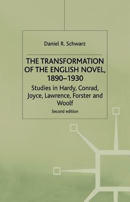 The Transformation of the English Novel, 1890-1930: Studies in Hardy, Conrad, Joyce, Lawrence, Forster and Woolf by D. Schwarz