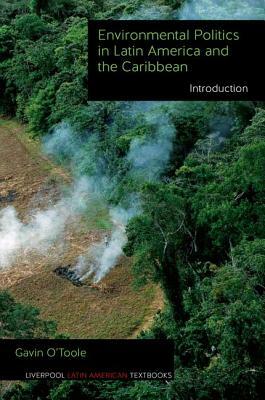 Environmental Politics in Latin America and the Caribbean Volume 1: Introduction by Gavin O'Toole