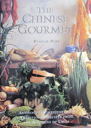 The Chinese Gourmet: Authentic Ingredients and Traditional Recipes From the Kitchens of China by Jacki Passmore, Harry Rolnick, William Mark