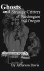 Ghosts And Strange Critters Of Washington And Oregon by Su Ingalls, Jefferson D. Davis