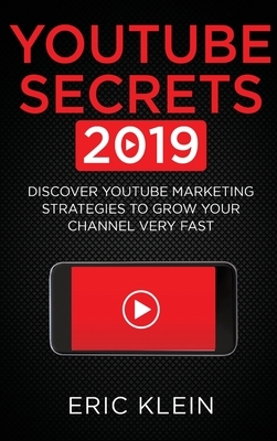 YouTube Secrets 2019: Discover YouTube Marketing Strategies to Grow Your Channel Very Fast by Eric Klein