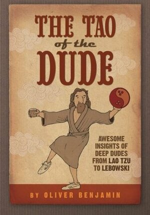 The Tao of the Dude: Awesome Insights of Deep Dudes from Lao Tzu to Lebowski by Oliver Benjamin