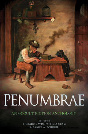 Penumbrae: An Occult Fiction Anthology by Richard Gavin, Daniel A. Schulke, Patricia Cram